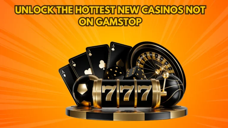Unlock the Hottest New Casinos Not on Gamstop